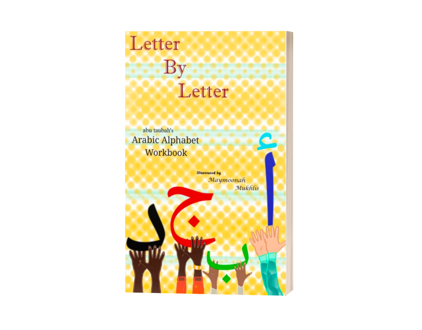 LETTER BY LETTER: abu taubahs Arabic Alphabet Workbook